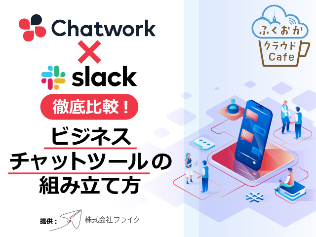 Chatwork×Slack徹底比較 ビジネスチャットツールの組み立て方