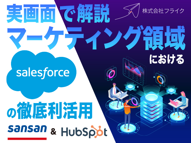 【実画面で解説】マーケティング領域におけるSalesforceの徹底利活用〜HubSpot＆Sansan〜