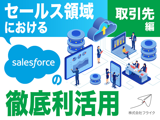 セールス領域におけるSalesforceの徹底利活用〜取引先編〜