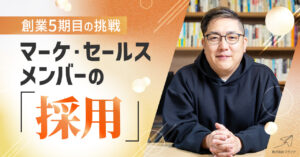 創業5期目の挑戦〜マーケ・セールスメンバーの採用〜