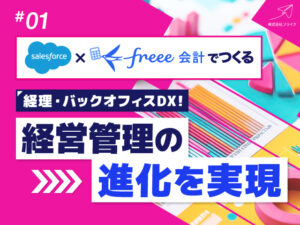 Salesforce×freeeでつくる経理・バックオフィスDX！経営管理の進化を実現