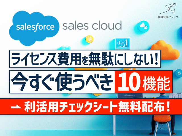 Sales Cloudライセンス費用を無駄にしない！今すぐ使うべき10機能